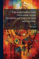 Grundlehren Der Dynamik Oder Desjenigen Theiles Welcher Von Den Festen Korpern Im Zustande Der Bewegung Handelt... 1272189376 Book Cover