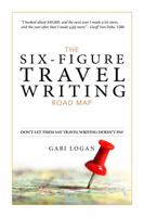 The Six-Figure Travel Writing Road Map: A Step-by-Step Guide to Pitching Your Way to Better Pay 0692670963 Book Cover