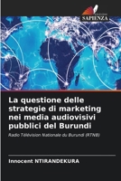 La questione delle strategie di marketing nei media audiovisivi pubblici del Burundi (Italian Edition) 6630000846 Book Cover