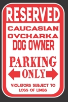 Reserved Caucasian Ovcharka Dog Owner Parking Only. Violators Subject To Loss Of Limbs: Blank Lined Notebook To Write In Funny Gift For Caucasian Ovcharka Dog Lovers 1698976909 Book Cover