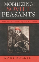 Mobilizing Soviet Peasants: Heroines and Heroes of Stalin's Fields 0742541274 Book Cover