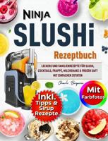 Ninja SLUSHi Rezeptbuch Mit Farbfotos: Leckere und Familienrezepte Für Slush, Cocktails, Frappé, Milchshake & Frozen Saft Mit Einfachen Zutaten - Inklusive Tipps und Sirup-Rezepte (German Edition) 1960797735 Book Cover