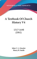 A Textbook Of Church History V4: 1517-1648 1166490319 Book Cover