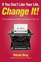 If You Don't Like Your Life, Change It!: Using Kabbalah to Rewrite the Movie of Your Life 1571898751 Book Cover