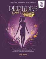 PEPTIDES FOR WOMEN OVER 50: A Step-by-Step, Science-Backed Path to Renew Energy, Rejuvenate Skin, Harmonize Hormones and Age with Vitality with Therapeutic Peptides B0FN2XBZRP Book Cover