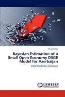 Bayesian Estimation of a Small Open Economy DSGE Model for Azerbaijan: DSGE Model for Azerbaijan 3846587443 Book Cover
