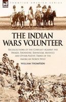 The Indian Wars Volunteer: Recollections of the Conflict Against the Snakes, Shoshone, Bannocks, Modocs and Other Native Tribes of the American North West 1846775434 Book Cover