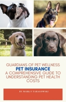Guardian's Of Pet Wellness: Pet Insurance: A Comprehensive Guide B0CNWPJNKV Book Cover