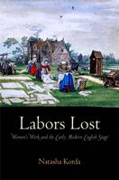 Labors Lost: Women's Work and the Early Modern English Stage 0812243447 Book Cover