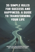 35 Simple Rules For Success and Happiness: A Guide to Transforming Your Life B0DTTB1ZQV Book Cover