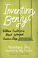 Inventing Benjy: William Faulkner’s Most Splendid Creative Leap 1496849019 Book Cover