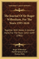 The Journal Of Sir Roger Wilbraham, For The Years 1593-1616: Together With Notes In Another Hand, For The Years 1642-1649 1167227166 Book Cover