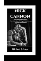 NICK CANNON: The Master of Reinvention From Comedian to TV Mogul: Nick’s Journey Through Entertainment B0F6V9BGJW Book Cover