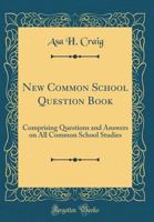 New Common School Question Book: Comprising Questions and Answers On All Common School Studies 135713147X Book Cover