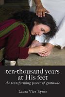 Ten-Thousand Years at His Feet: The Transforming Power of Gratitude 1640880119 Book Cover