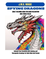 SPYING DRAGONS ADULT COLORING BOOK FOR QUICK RELAXATION AND STRESS RELIEF: Unleash Your Creativity with Calming and Therapeutic Drawings for both male and female B0CVV7L4JG Book Cover