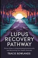 Lupus Recovery Pathway: Proven Steps to Understanding Autoimmunity and Reclaiming Your Health Naturally B0DWMQGHKX Book Cover