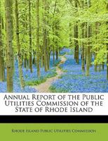 Annual Report of the Public Utilities Commission of the State of Rhode Island 0554679329 Book Cover
