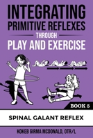 Integrating Primitive Reflexes Through Play and Exercise: An Interactive Guide to the Spinal Galant Reflex 1734214376 Book Cover