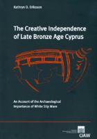 The Creative Independence of Late Bronze Age Cyprus: An Account of the Archaeological Importance of White Slip Ware 3700136633 Book Cover