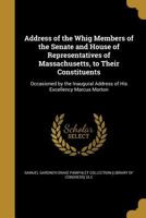 Address of the Whig Members of the Senate and House of Representatives of Massachusetts, to Their Constituents 1149896469 Book Cover
