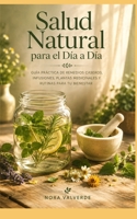 Salud Natural para el Día a Día: Guía práctica de remedios caseros, plantas medicinales y hábitos conscientes para cuidar tu cuerpo y tu hogar de forma sencilla. (Spanish Edition) B0H8725YDB Book Cover