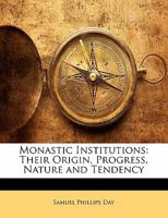 Monastic Institutions: Their Origin, Progress, Nature And Tendency 1017522464 Book Cover