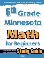 6th Grade Minnesota Math for Beginners: Standardized Testing and Home School Study Guide 1636202489 Book Cover