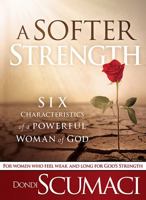 A Softer Strength: The Six Characteristics of a Powerful Woman of God 1616384913 Book Cover