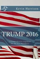 Trump 2016: A Comprehensive Argument for the U.S. Presidency 1519362714 Book Cover