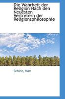 Die Wahrheit Der Religion Nach Den Neuesten Vertretern Der Religionsphilosophie 1113376392 Book Cover