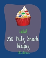 Hello! 250 Kid's Snack Recipes: Best Kid's Snack Cookbook Ever For Beginners [Book 1] 1709998091 Book Cover