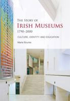 The Story of Irish Museums 1790-2000: Culture, Identity and Education 1859184758 Book Cover