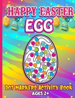 Happy Easter Egg Dot Markers Activity Book Ages 2+: Do A Dot Art Coloring Book For Kids & Toddlers | Easy Guided BIG DOTS | | Perfect Gift for Preschoolers, Girls and Boys B08Y592469 Book Cover