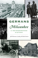 Germans in Milwaukee: A Neighborhood History 1467147281 Book Cover