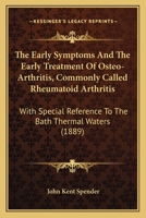 The Early Symptoms And The Early Treatment Of Osteo-Arthritis, Commonly Called Rheumatoid Arthritis: With Special Reference To The Bath Thermal Waters 1104489295 Book Cover