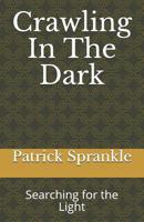 Crawling In The Dark: Searching for the Light 1556053908 Book Cover