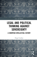 Legal and Political Thinking Against Sovereignty: A European Intellectual History (Law and Politics) 1032698233 Book Cover