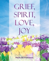 Grief, Spirit, Love, Joy 1504319184 Book Cover