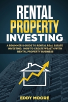 Rental Property Investing: A Beginner's Guide to Rental Real Estate Investing: How to Create Wealth with Rental Property Business 1801143048 Book Cover