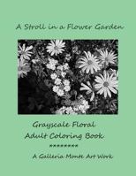 A Stroll in a Flower Garden: Grayscale Floral Adult Coloring Book 153464640X Book Cover