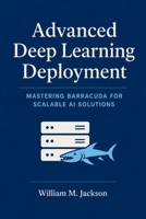 Advanced Deep Learning Deployment: Mastering Barracuda for Scalable AI Solutions B0GZ3L8MFB Book Cover