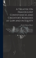 A Treatise On Fraudulent Conveyances and Creditor's Remedies at Law and in Equity: Including a Consideration of the Provisions of the Bankruptcy Law ... and the Procedure of Trustees in Bankruptcy 1020338989 Book Cover