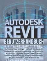 Autodesk Revit Benutzerhandbuch: Das vollständige Anfänger- bis Profi-Handbuch zur Gebäudeinformationsmodellierung, parametrischer Architektur, ... Baudokumentation und BIM (German Edition) B0GRN6ZTHJ Book Cover
