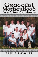 Graceful Motherhood in a Chaotic Home 1684702429 Book Cover