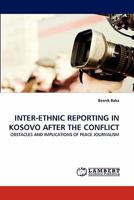 INTER-ETHNIC REPORTING IN KOSOVO AFTER THE CONFLICT: OBSTACLES AND IMPLICATIONS OF PEACE JOURNALISM 3838388909 Book Cover