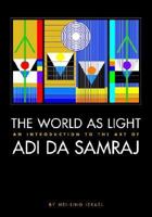 The World As Light. An Introduction to the Art of Adi Da Samraj 1570972303 Book Cover