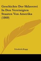 Geschichte Der Sklaverei in Den Vereinigten Staaten Von Amerika (Classic Reprint) 0548823626 Book Cover