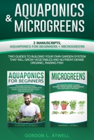 AQUAPONICS and MICROGREENS: 2 Manuscripts: AQUAPONICS for BEGINNERS and MICROGREENS, Two Guides to Building Your Own Garden System That Will Grow Vegetables and Nutrient-Dense Organic, Raising Fish B0863TPXY8 Book Cover