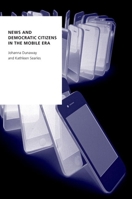 News and Democratic Citizens in the Mobile Era 0190922508 Book Cover